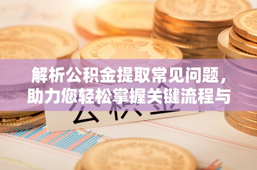 召陵解析公积金提取常见问题，助力您轻松掌握关键流程与技巧