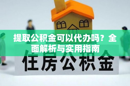 召陵提取公积金可以代办吗？全面解析与实用指南