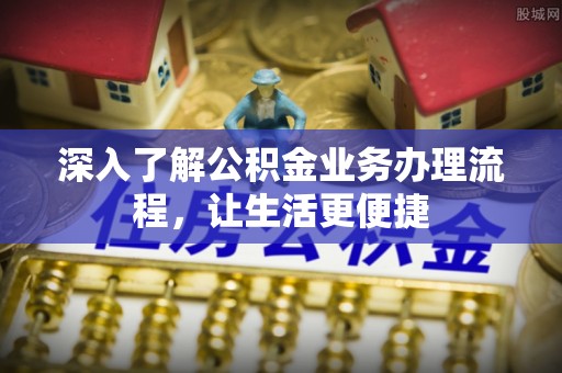 召陵深入了解公积金业务办理流程，让生活更便捷