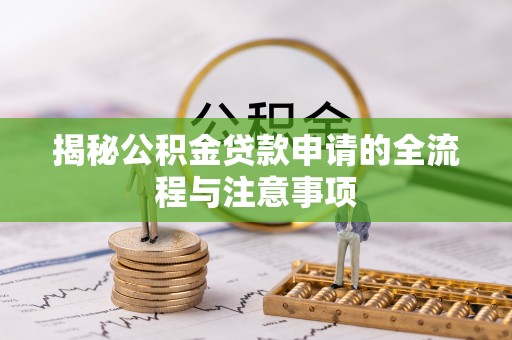 召陵揭秘公积金贷款申请的全流程与注意事项