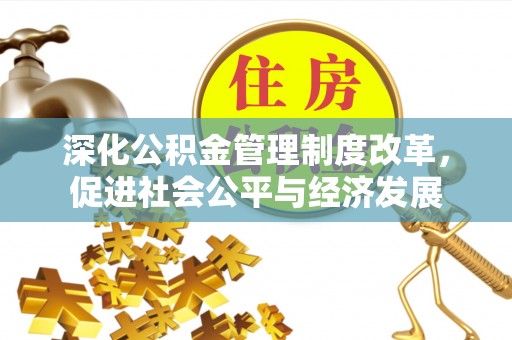 召陵深化公积金管理制度改革，促进社会公平与经济发展