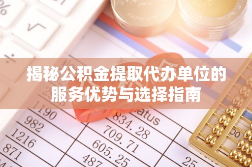 召陵揭秘公积金提取代办单位的服务优势与选择指南