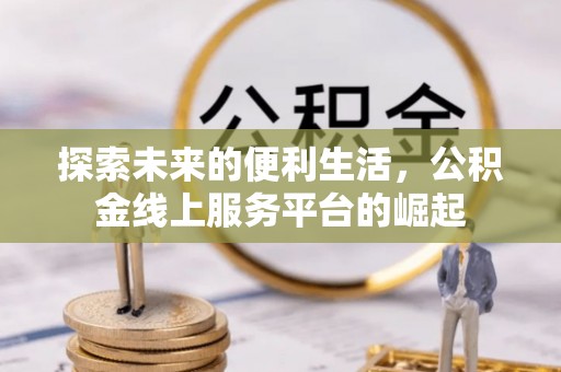 召陵探索未来的便利生活，公积金线上服务平台的崛起