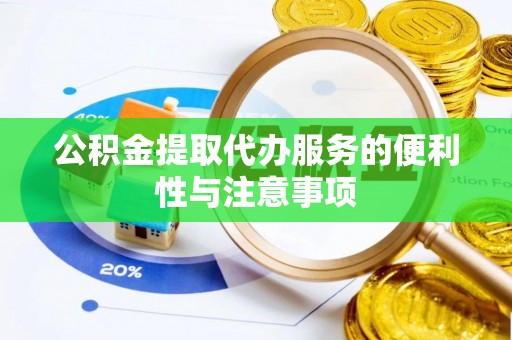 召陵公积金提取代办服务的便利性与注意事项