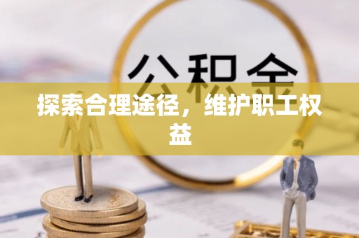 召陵探索合理途径，维护职工权益