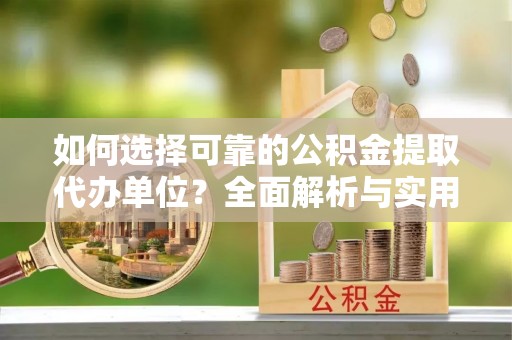 召陵如何选择可靠的公积金提取代办单位？全面解析与实用指南