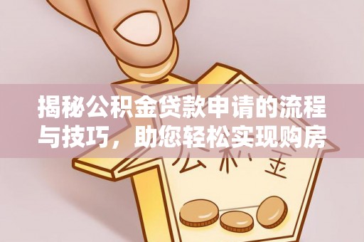 召陵揭秘公积金贷款申请的流程与技巧，助您轻松实现购房梦