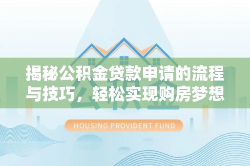 召陵揭秘公积金贷款申请的流程与技巧，轻松实现购房梦想