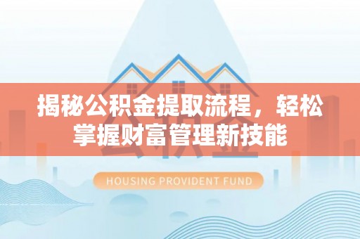 召陵揭秘公积金提取流程，轻松掌握财富管理新技能