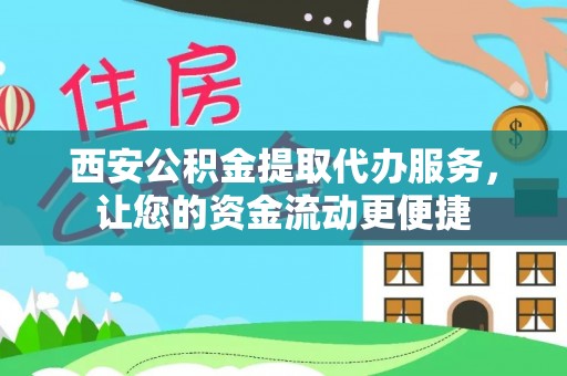 召陵西安公积金提取代办服务，让您的资金流动更便捷