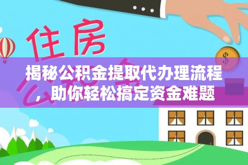 召陵揭秘公积金提取代办理流程，助你轻松搞定资金难题
