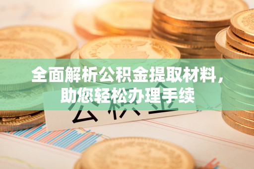 召陵全面解析公积金提取材料，助您轻松办理手续