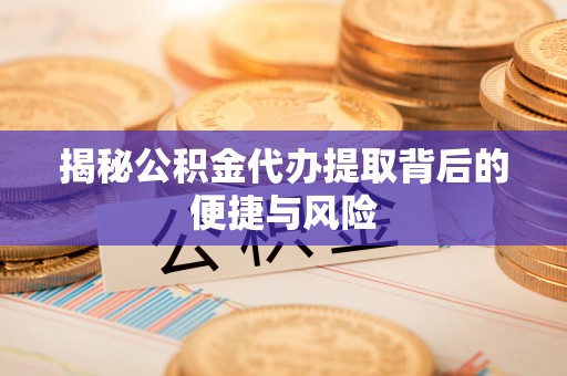 召陵揭秘公积金代办提取背后的便捷与风险