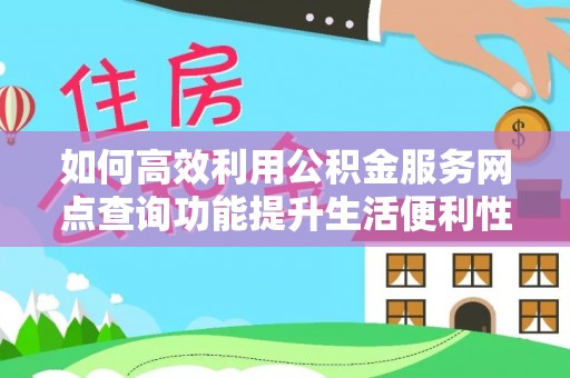 召陵如何高效利用公积金服务网点查询功能提升生活便利性