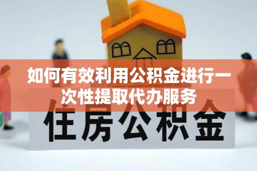 召陵如何有效利用公积金进行一次性提取代办服务